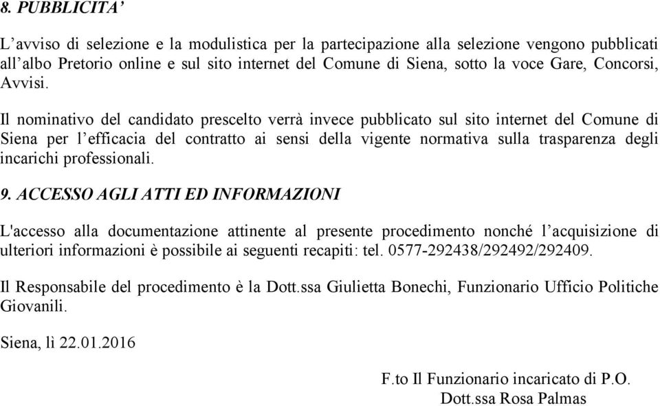 Il nominativo del candidato prescelto verrà invece pubblicato sul sito internet del Comune di Siena per l efficacia del contratto ai sensi della vigente normativa sulla trasparenza degli incarichi