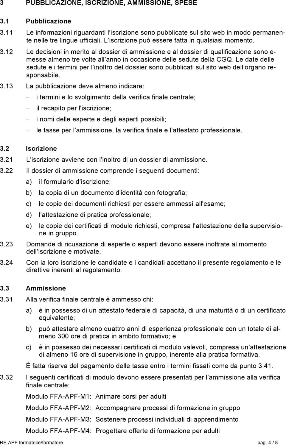 12 Le decisioni in merito al dossier di ammissione e al dossier di qualificazione sono e- messe almeno tre volte all anno in occasione delle sedute della CGQ.