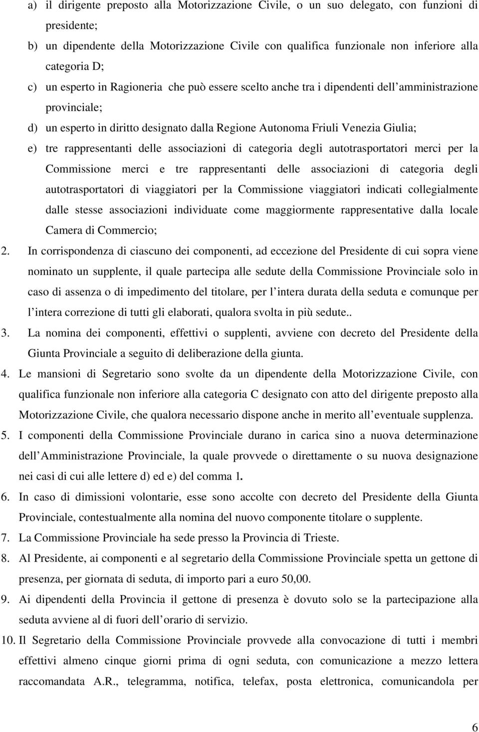 rappresentanti delle associazioni di categoria degli autotrasportatori merci per la Commissione merci e tre rappresentanti delle associazioni di categoria degli autotrasportatori di viaggiatori per