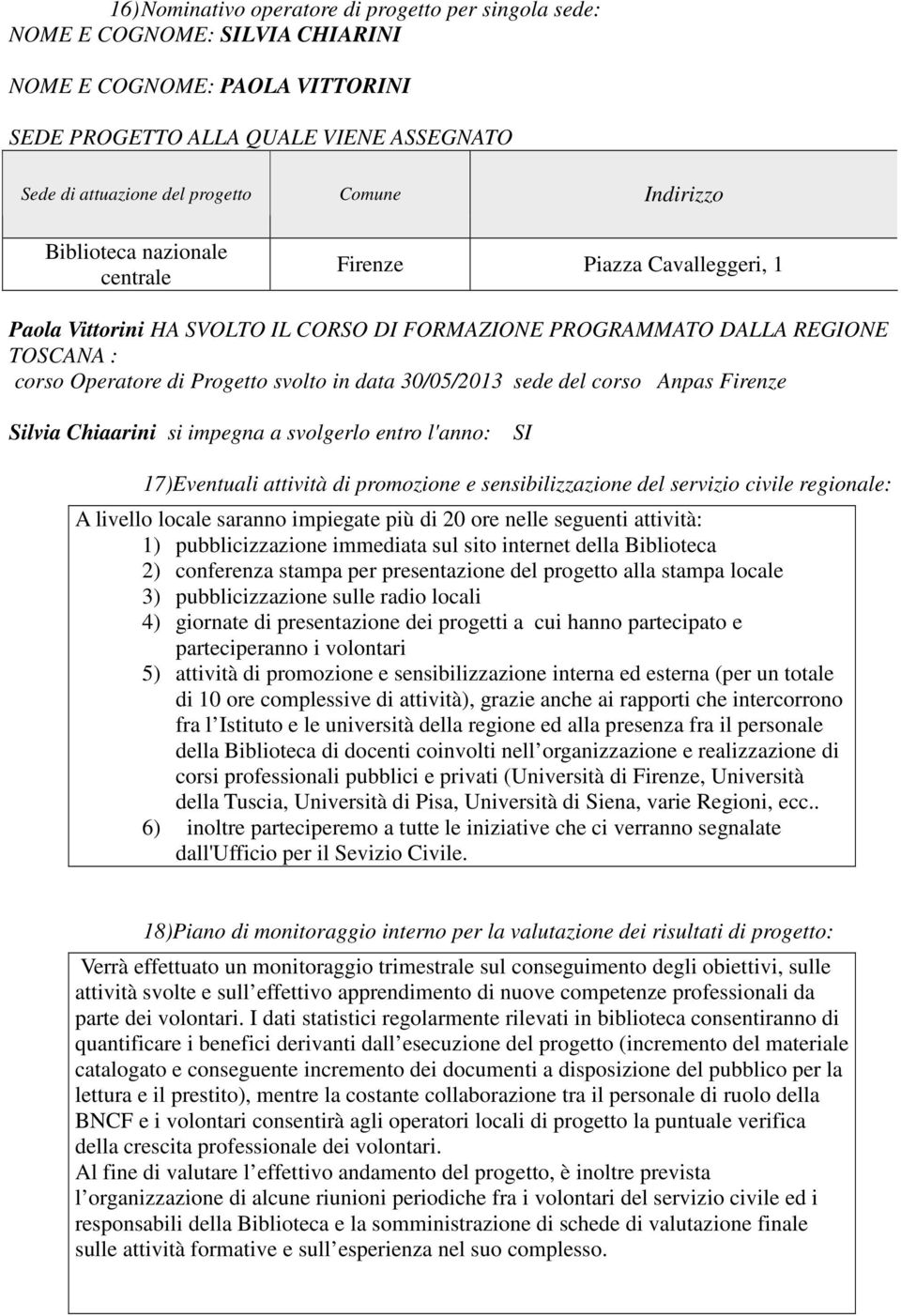 30/05/2013 sede del corso Anpas Firenze Silvia Chiaarini si impegna a svolgerlo entro l'anno: SI 17)Eventuali attività di promozione e sensibilizzazione del servizio civile regionale: A livello