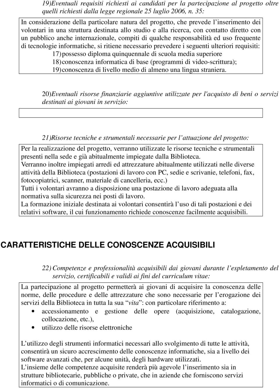 internazionale, compiti di qualche responsabilità ed uso frequente di tecnologie informatiche, si ritiene necessario prevedere i seguenti ulteriori requisiti: 17) possesso diploma quinquennale di