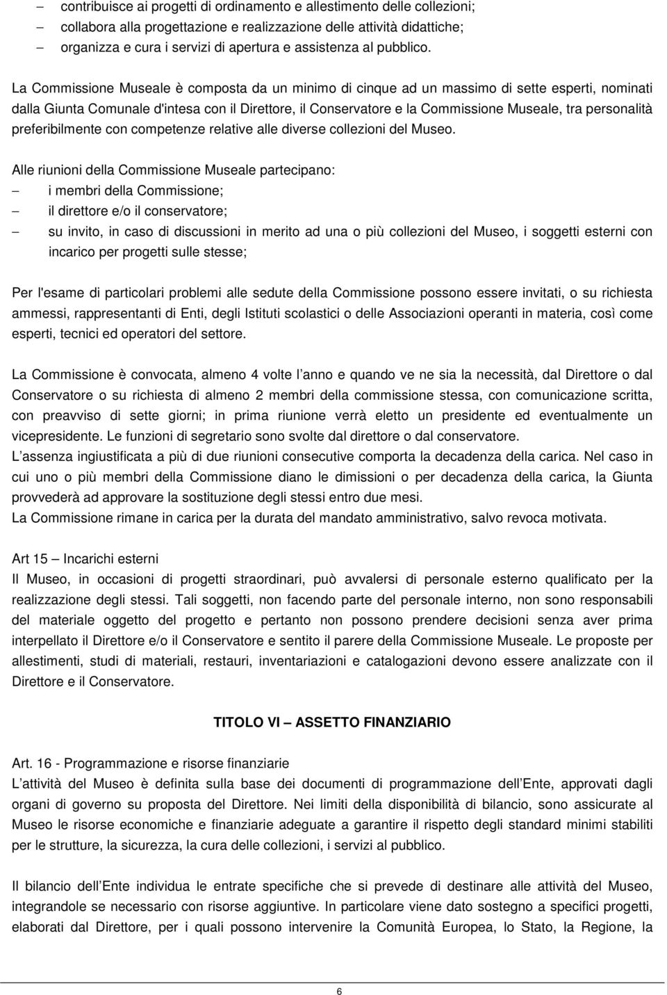 La Commissione Museale è composta da un minimo di cinque ad un massimo di sette esperti, nominati dalla Giunta Comunale d'intesa con il Direttore, il Conservatore e la Commissione Museale, tra