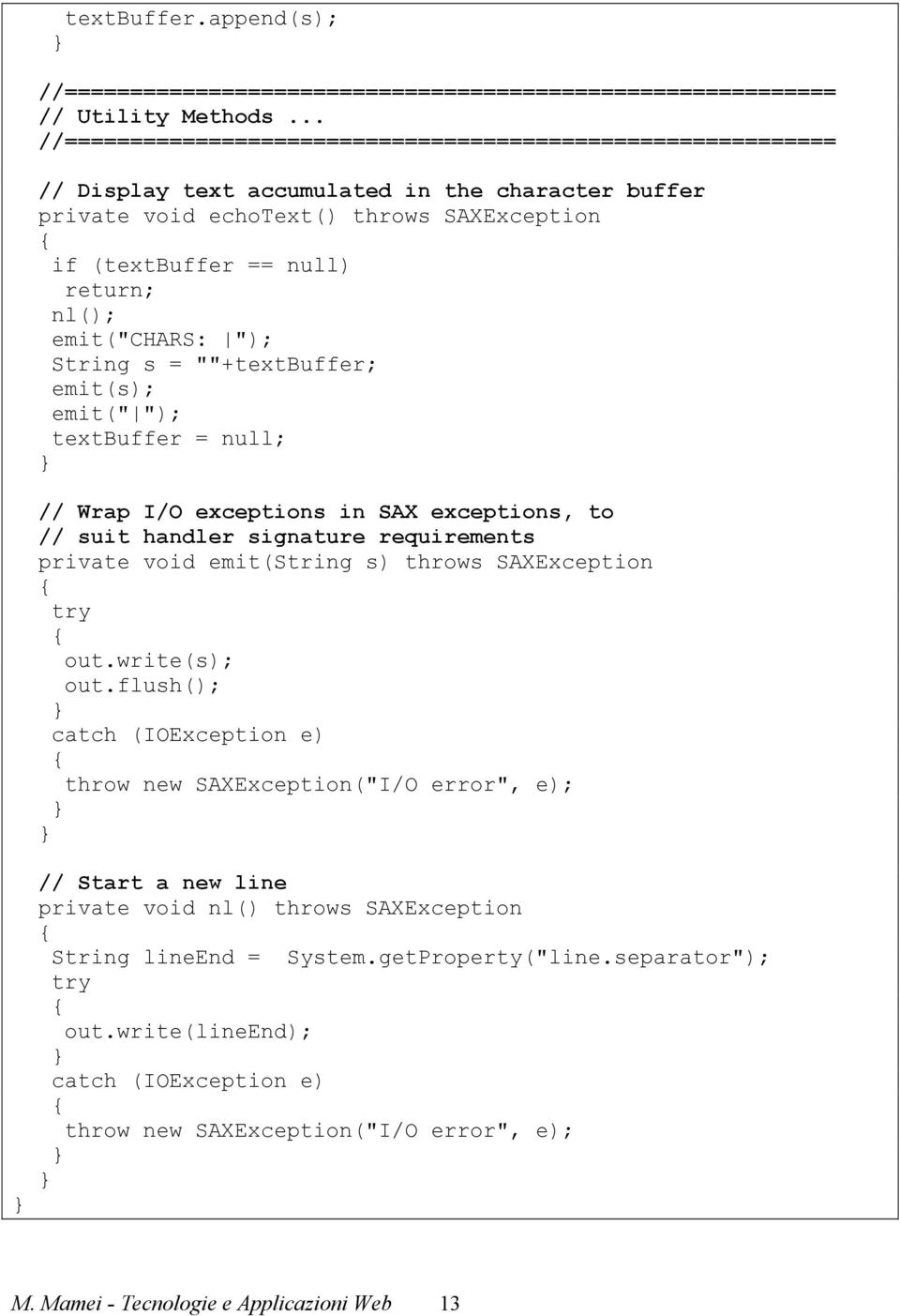 emit("chars: "); String s = ""+textbuffer; emit(s); emit(" "); textbuffer = null; // Wrap I/O exceptions in SAX exceptions, to // suit handler signature requirements private void emit(string s)