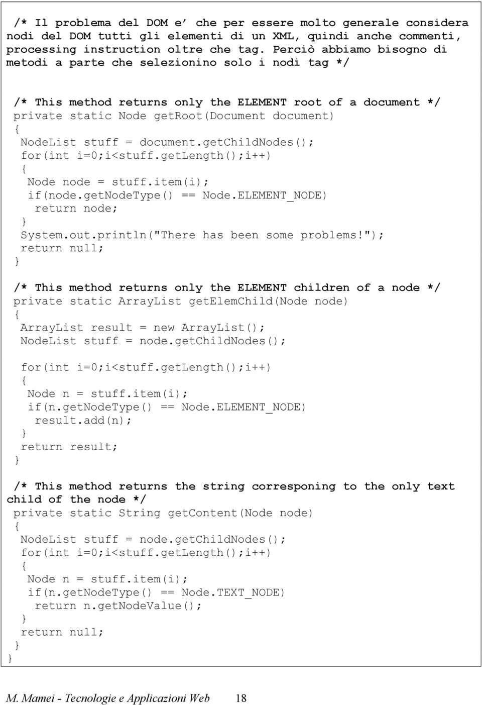 = document.getchildnodes(); for(int i=0;i<stuff.getlength();i++) Node node = stuff.item(i); if(node.getnodetype() == Node.ELEMENT_NODE) return node; System.out.println("There has been some problems!