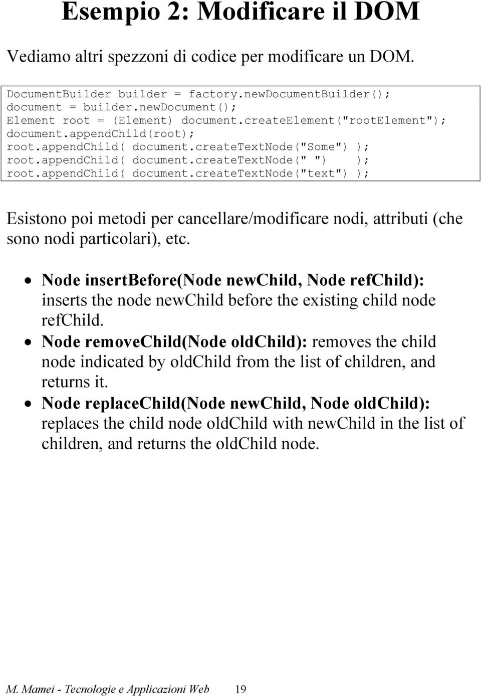 appendchild( document.createtextnode("text") ); Esistono poi metodi per cancellare/modificare nodi, attributi (che sono nodi particolari), etc.