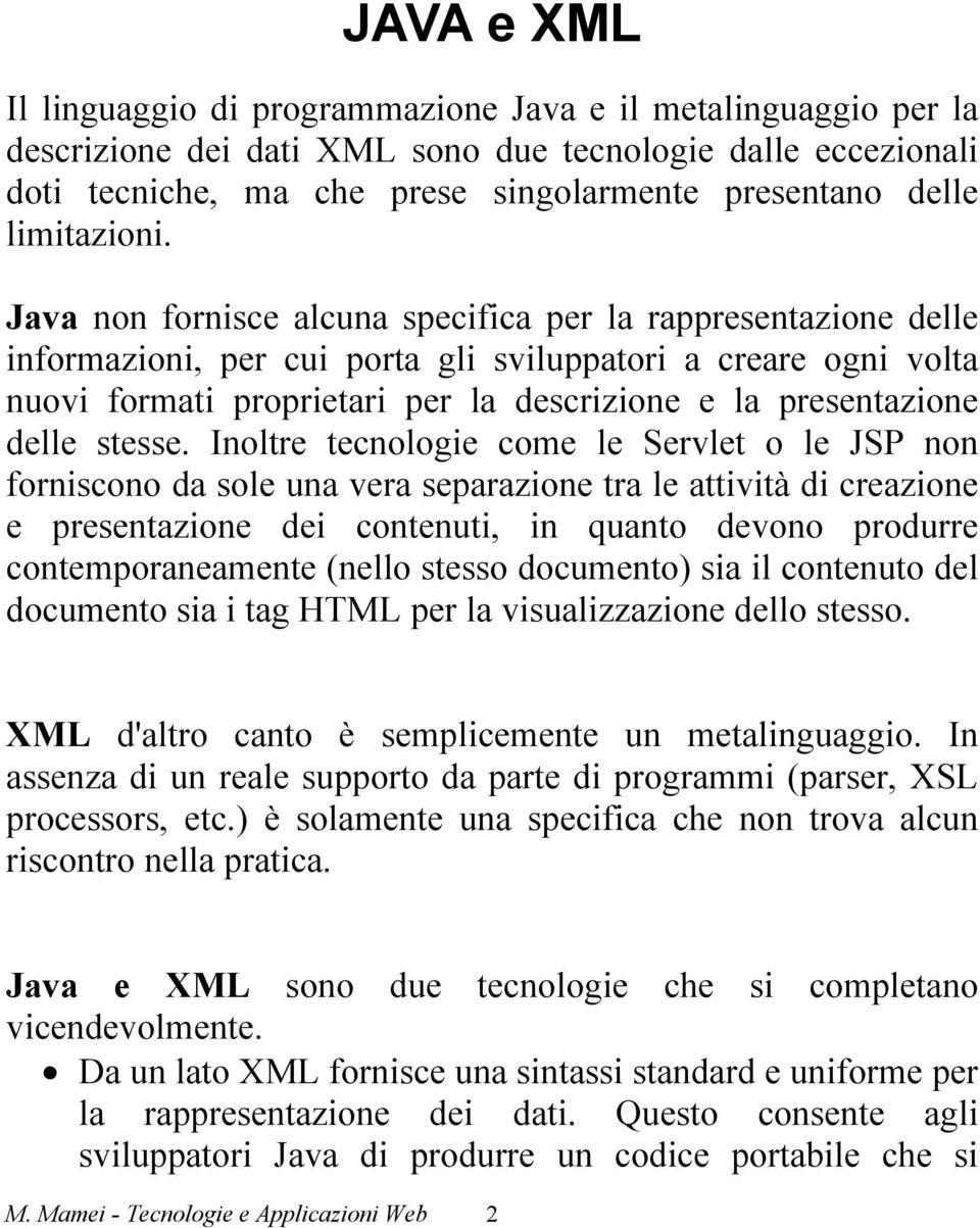 Java non fornisce alcuna specifica per la rappresentazione delle informazioni, per cui porta gli sviluppatori a creare ogni volta nuovi formati proprietari per la descrizione e la presentazione delle