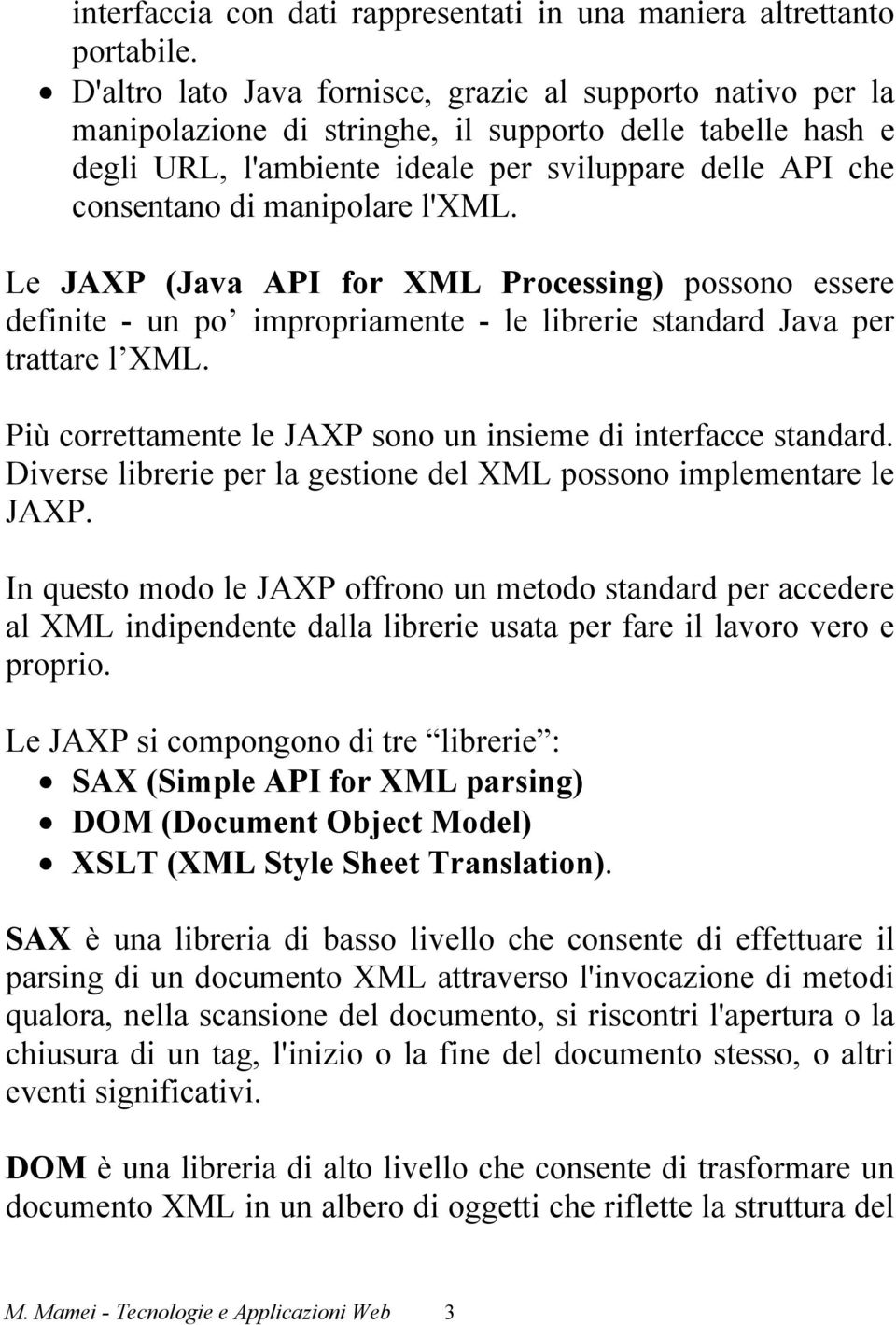 manipolare l'xml. Le JAXP (Java API for XML Processing) possono essere definite - un po impropriamente - le librerie standard Java per trattare l XML.