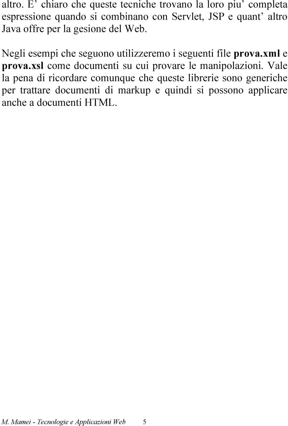 Java offre per la gesione del Web. Negli esempi che seguono utilizzeremo i seguenti file prova.xml e prova.