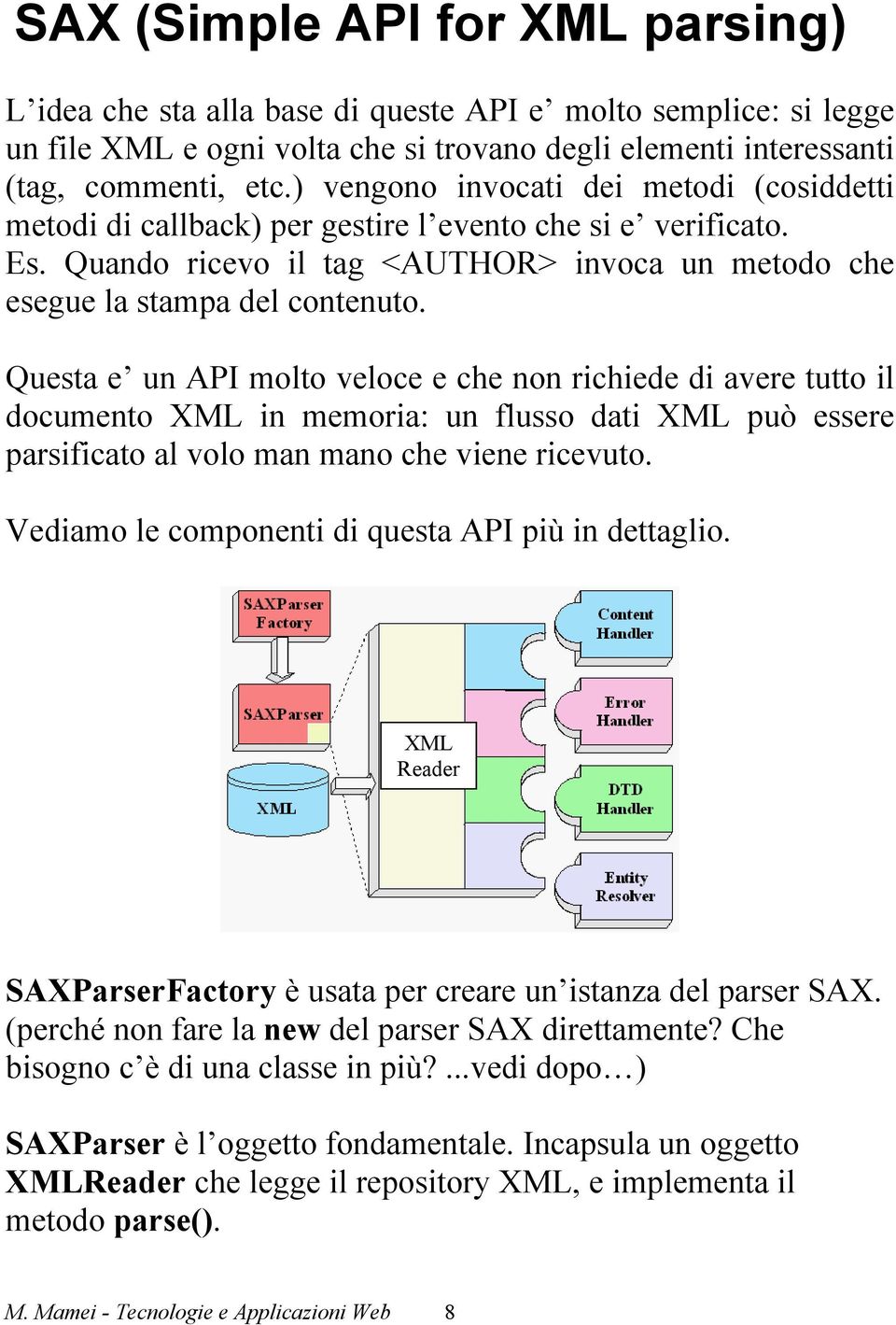 Questa e un API molto veloce e che non richiede di avere tutto il documento XML in memoria: un flusso dati XML può essere parsificato al volo man mano che viene ricevuto.