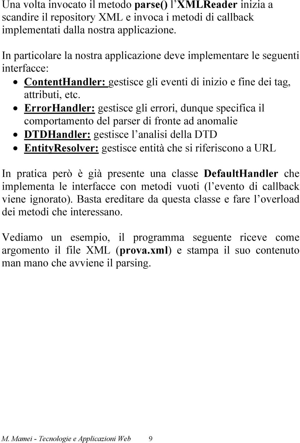 ErrorHandler: gestisce gli errori, dunque specifica il comportamento del parser di fronte ad anomalie DTDHandler: gestisce l analisi della DTD EntityResolver: gestisce entità che si riferiscono a URL