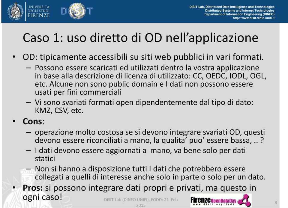 Alcune non sono public domain e I dati non possono essere usati per fini commerciali Vi sono svariati formati open dipendentemente dal tipo di dato: KMZ, CSV, etc.