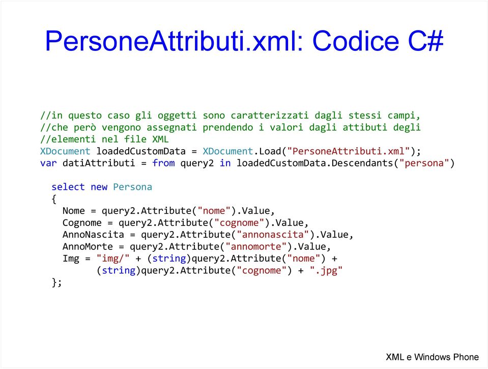 //elementi nel file XML XDocument loadedcustomdata = XDocument.Load("xml"); var datiattributi = from query2 in loadedcustomdata.