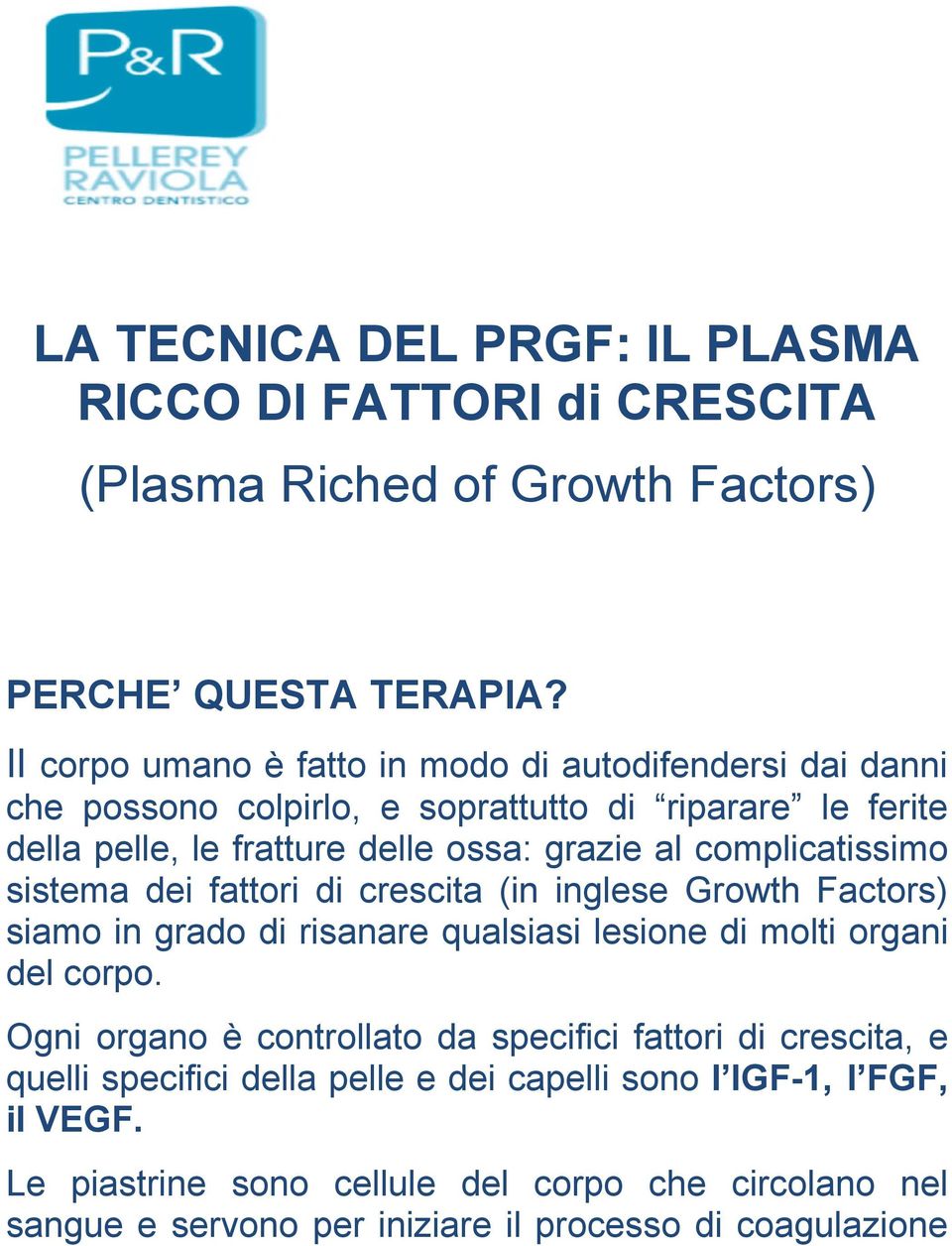 complicatissimo sistema dei fattori di crescita (in inglese Growth Factors) siamo in grado di risanare qualsiasi lesione di molti organi del corpo.