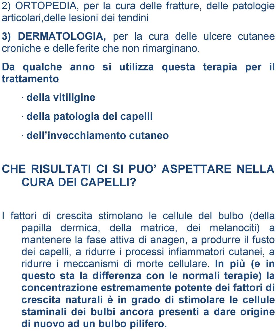 I fattori di crescita stimolano le cellule del bulbo (della papilla dermica, della matrice, dei melanociti) a mantenere la fase attiva di anagen, a produrre il fusto dei capelli, a ridurre i processi