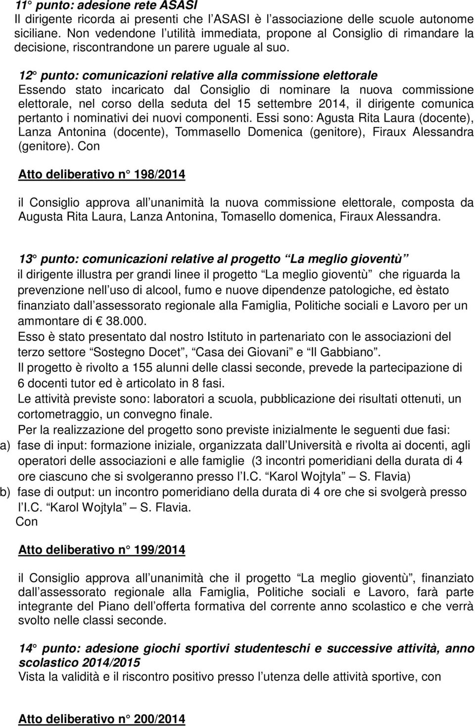 12 punto: comunicazioni relative alla commissione elettorale Essendo stato incaricato dal Consiglio di nominare la nuova commissione elettorale, nel corso della seduta del 15 settembre 2014, il