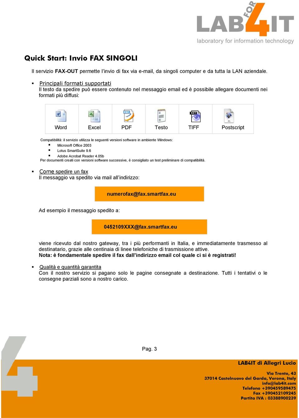 Compatibilità: il servizio utilizza le seguenti versioni software in ambiente Windows: Microsoft Office 2003 Lotus SmartSuite 9.6 Adobe Acrobat Reader 4.