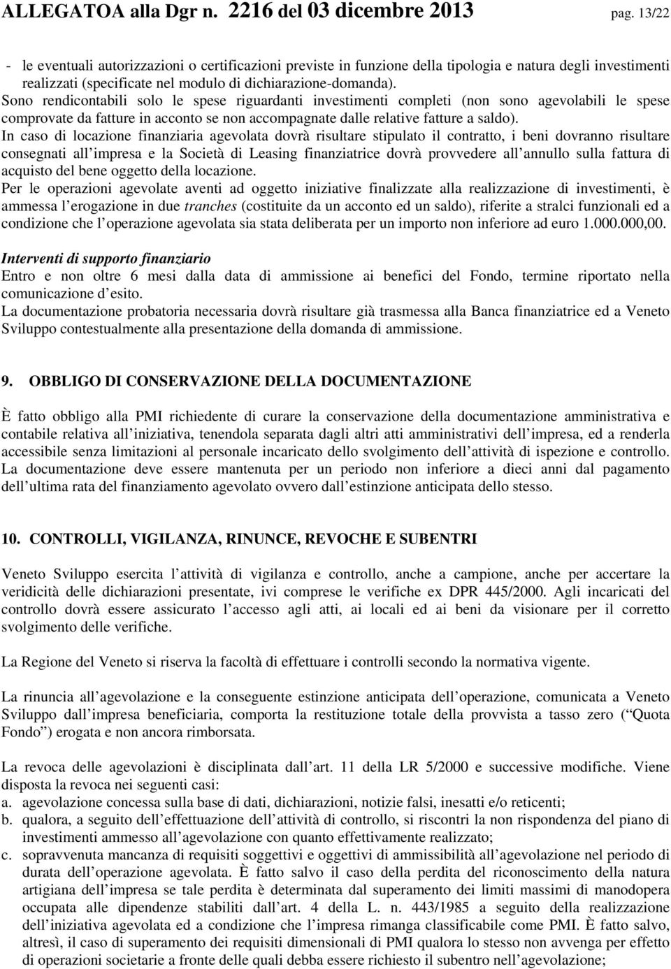 Sono rendicontabili solo le spese riguardanti investimenti completi (non sono agevolabili le spese comprovate da fatture in acconto se non accompagnate dalle relative fatture a saldo).