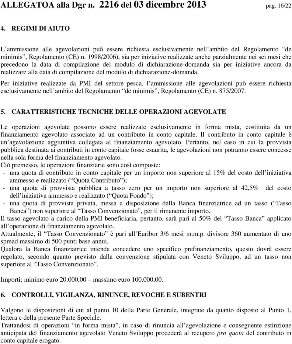 1998/2006), sia per iniziative realizzate anche parzialmente nei sei mesi che precedono la data di compilazione del modulo di dichiarazione-domanda sia per iniziative ancora da realizzare alla data