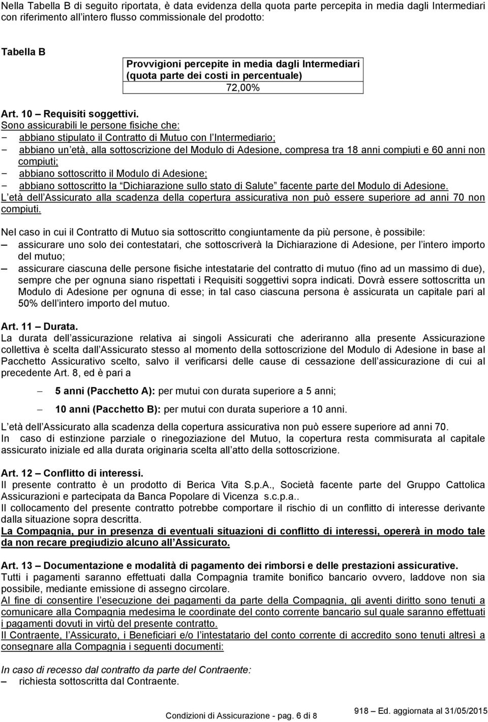 Sono assicurabili le persone fisiche che: abbiano stipulato il Contratto di Mutuo con l Intermediario; abbiano un età, alla sottoscrizione del Modulo di Adesione, compresa tra 18 anni compiuti e 60