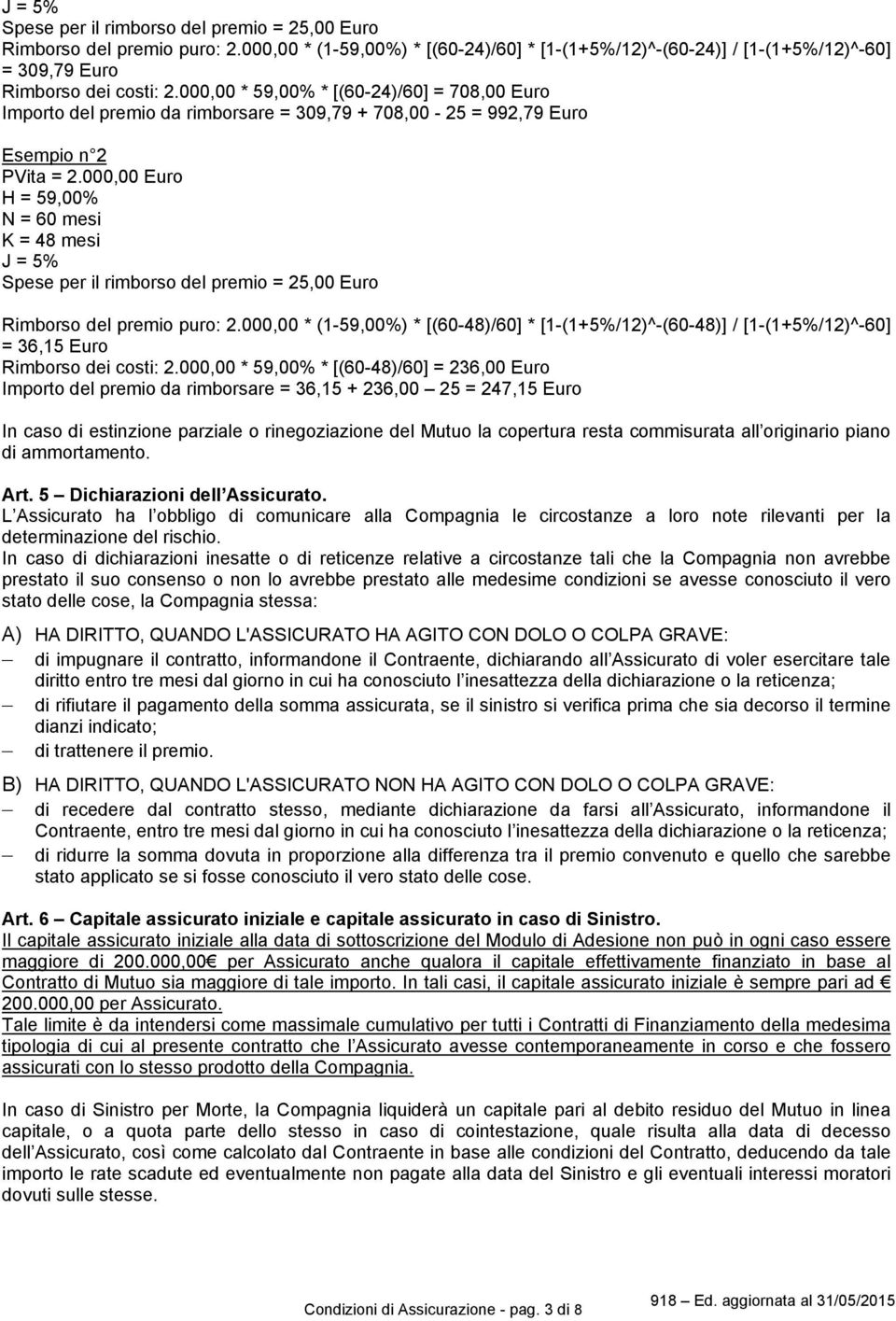 000,00 Euro H = 59,00% N = 60 mesi K = 48 mesi J = 5% Spese per il rimborso del premio = 25,00 Euro Rimborso del premio puro: 2.