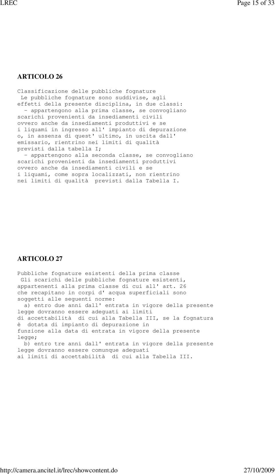 emissario, rientrino nei limiti di qualità previsti dalla tabella I; - appartengono alla seconda classe, se convogliano scarichi provenienti da insediamenti produttivi ovvero anche da insediamenti