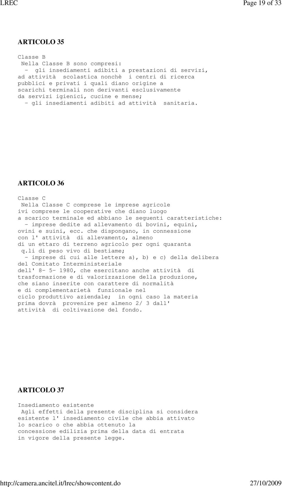 ARTICOLO 36 Classe C Nella Classe C comprese le imprese agricole ivi comprese le cooperative che diano luogo a scarico terminale ed abbiano le seguenti caratteristiche: - imprese dedite ad