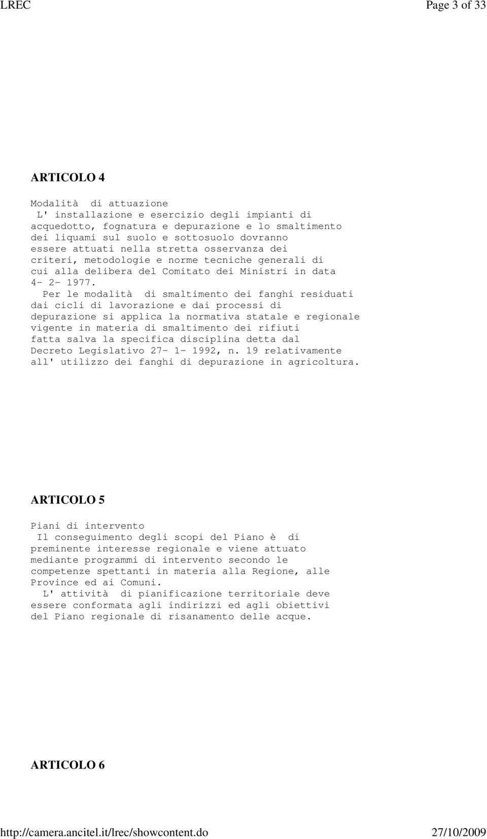 Per le modalità di smaltimento dei fanghi residuati dai cicli di lavorazione e dai processi di depurazione si applica la normativa statale e regionale vigente in materia di smaltimento dei rifiuti