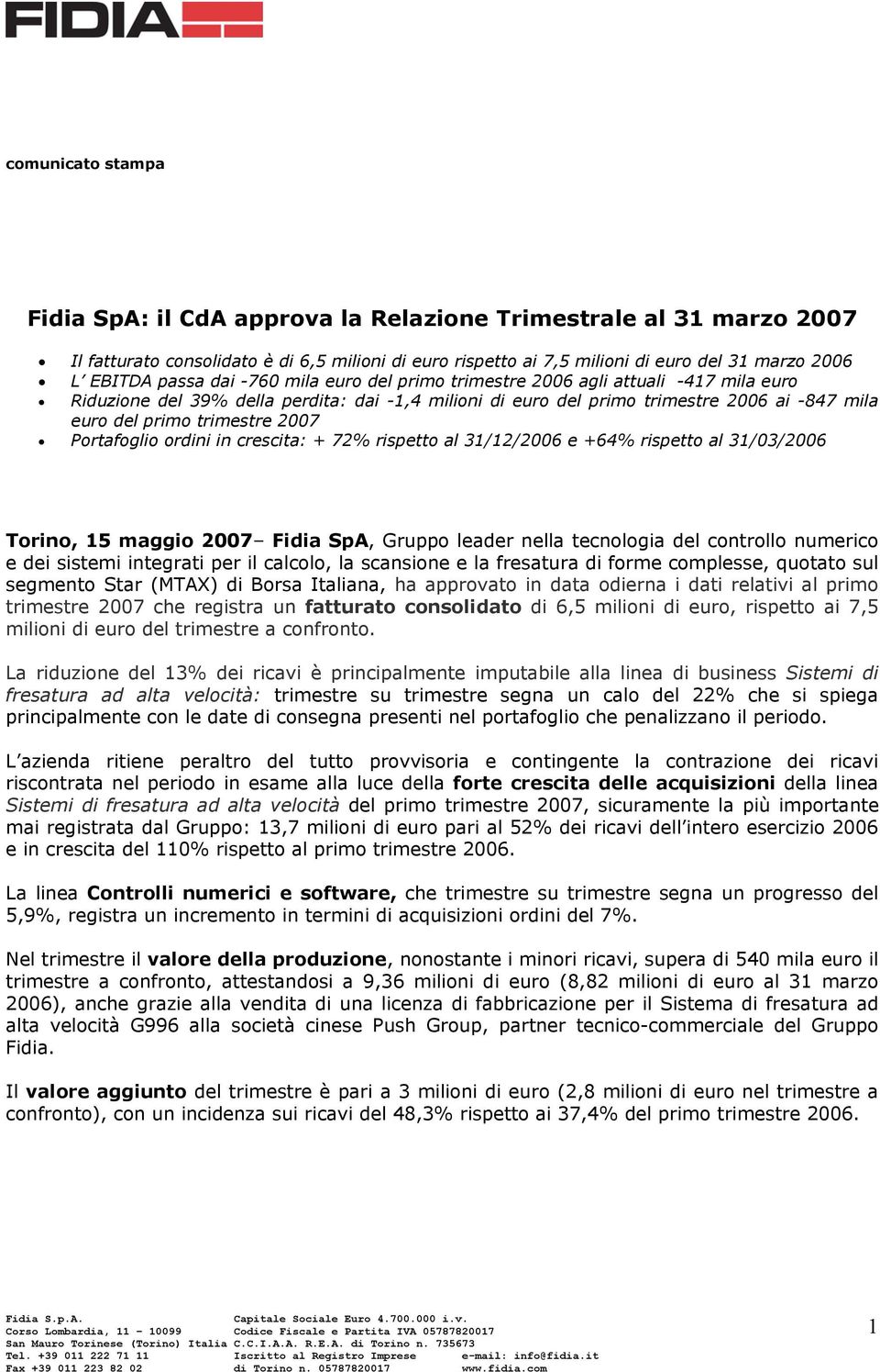 2007 Portafoglio ordini in crescita: + 72% rispetto al 31/12/2006 e +64% rispetto al 31/03/2006 Torino, 15 maggio 2007 Fidia SpA, Gruppo leader nella tecnologia del controllo numerico e dei sistemi