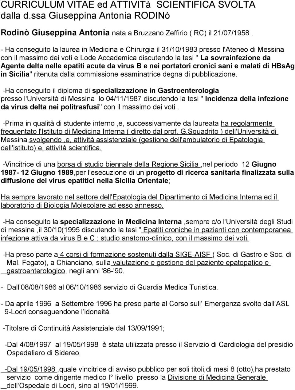 massimo dei voti e Lode Accademica discutendo la tesi " La sovrainfezione da Agente delta nelle epatiti acute da virus B e nei portatori cronici sani e malati di HBsAg in Sicilia" ritenuta dalla