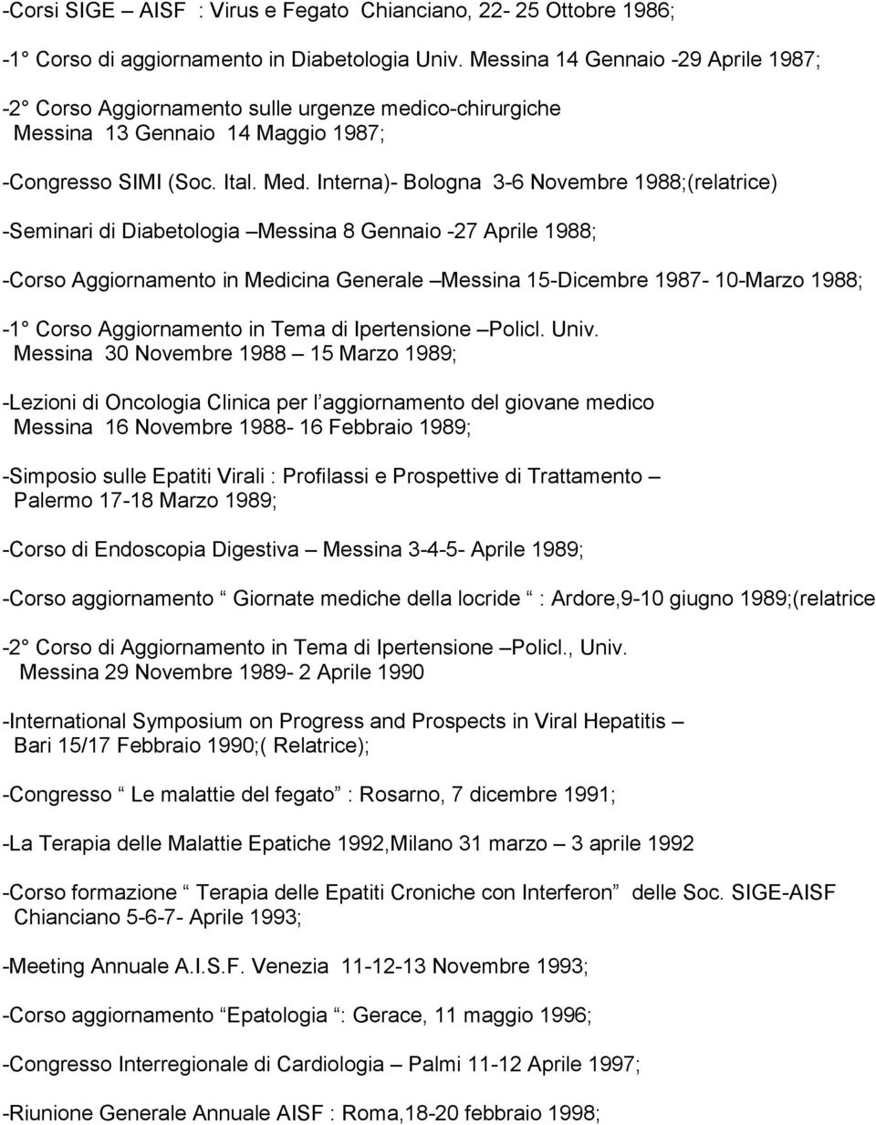 Interna)- Bologna 3-6 Novembre 1988;(relatrice) -Seminari di Diabetologia Messina 8 Gennaio -27 Aprile 1988; -Corso Aggiornamento in Medicina Generale Messina 15-Dicembre 1987-10-Marzo 1988; -1 Corso