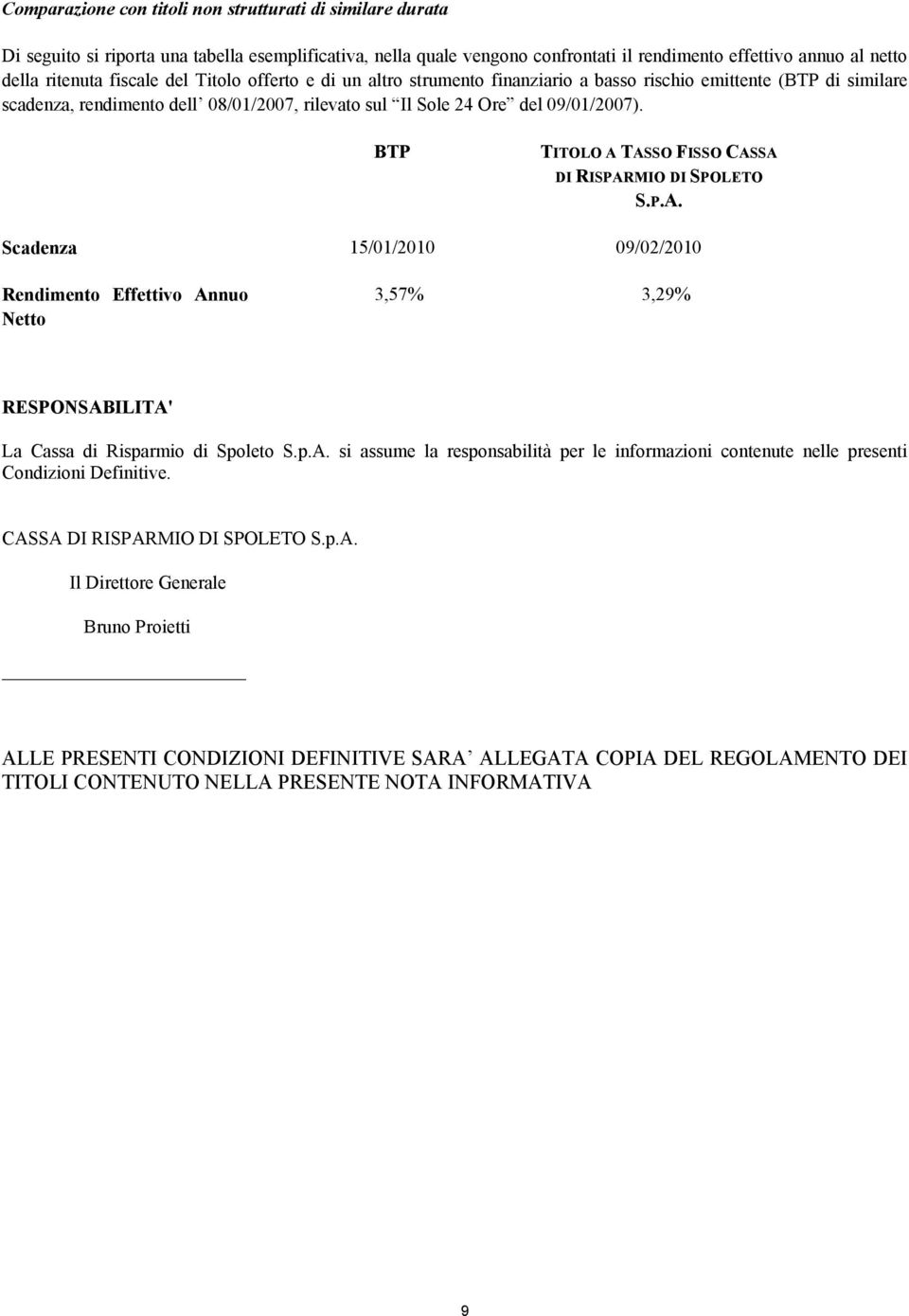 BTP TITOLO A TASSO FISSO CASSA DI RISPARMIO DI SPOLETO S.P.A. Scadenza 15/01/2010 09/02/2010 Rendimento Effettivo Annuo Netto 3,57% 3,29% RESPONSABILITA' La Cassa di Risparmio di Spoleto S.p.A. si assume la responsabilità per le informazioni contenute nelle presenti Condizioni Definitive.