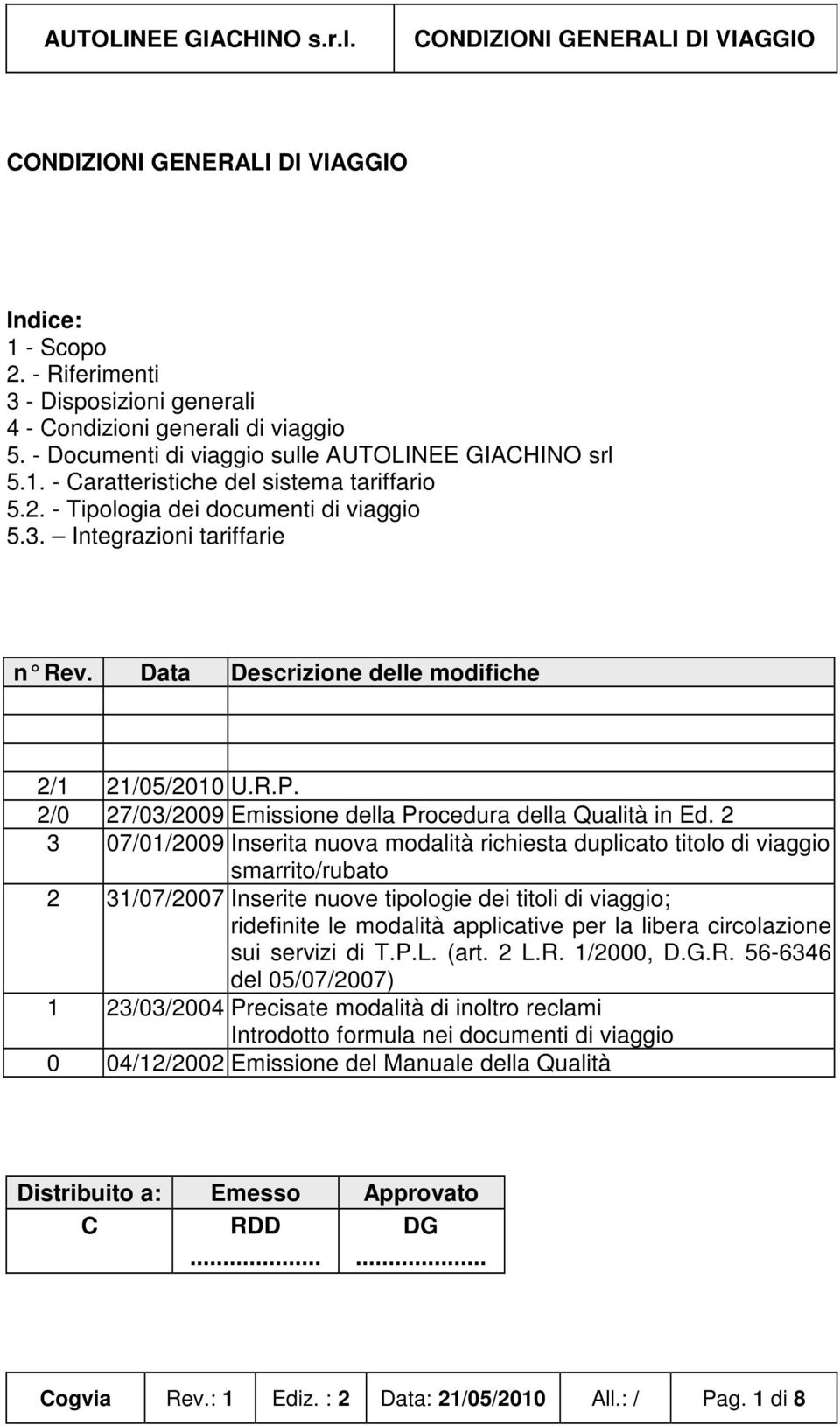 2 3 07/01/2009 Inserita nuova modalità richiesta duplicato titolo di viaggio smarrito/rubato 2 31/07/2007 Inserite nuove tipologie dei titoli di viaggio; ridefinite le modalità applicative per la