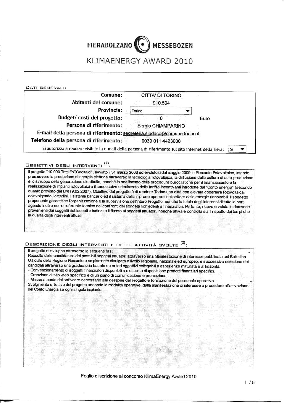 ii Telefono della persona di riferimento: 39 11 4423 Si autorizza a rendere visibile la e-mail della persona di riferimento sul sito internet della fiera: DBBIETTIVI DEGLI INTERVENTI : II progetto "1.