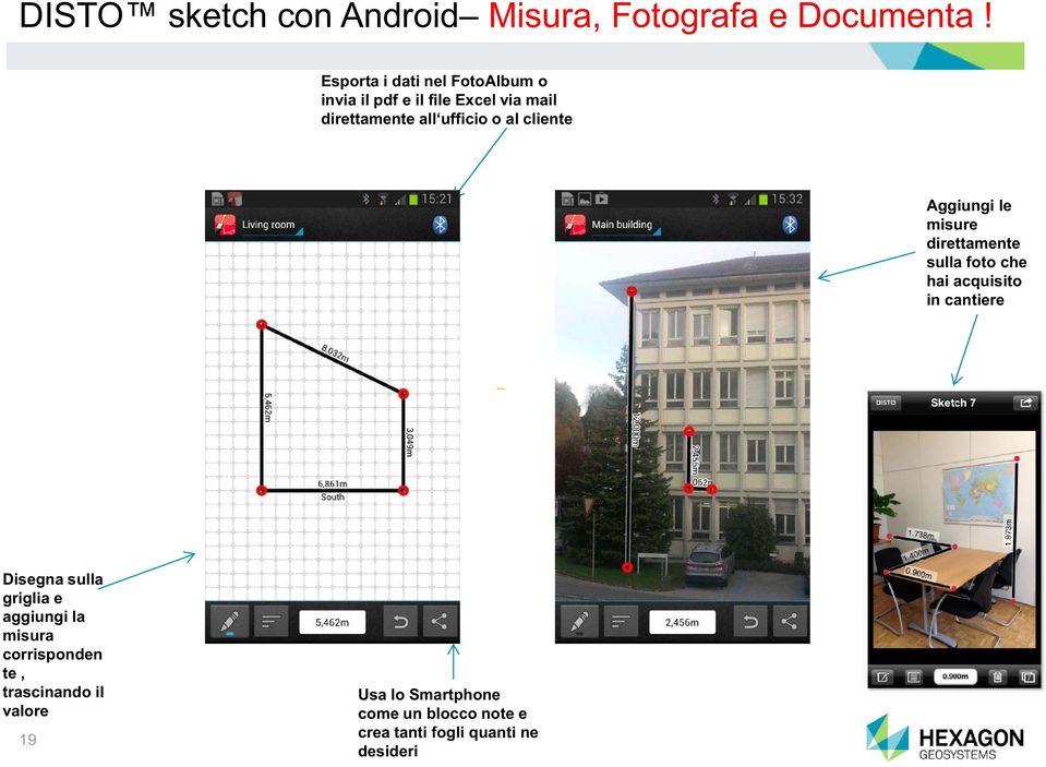 cliente Aggiungi le misure direttamente sulla foto che hai acquisito in cantiere Disegna sulla