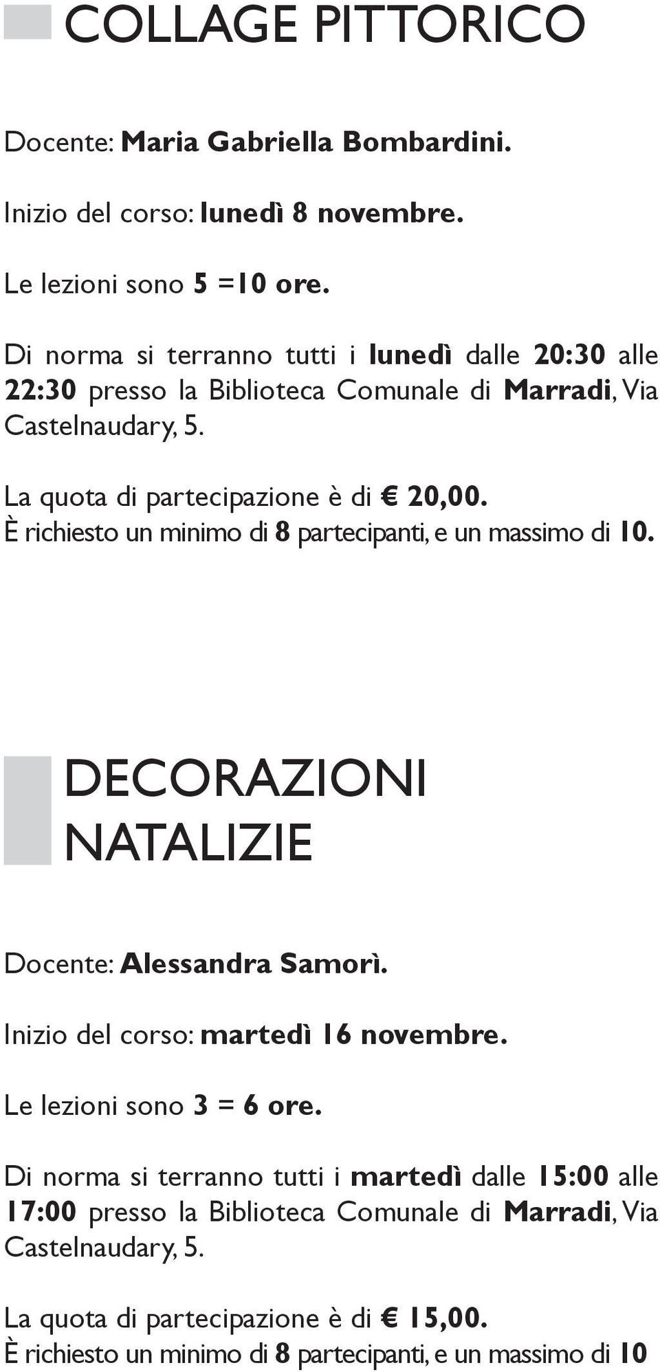 è richiesto un minimo di 8 partecipanti, e un massimo di 10. DECORAZIONI NATALIZIE Docente: Alessandra Samorì. Inizio del corso: martedì 16 novembre.