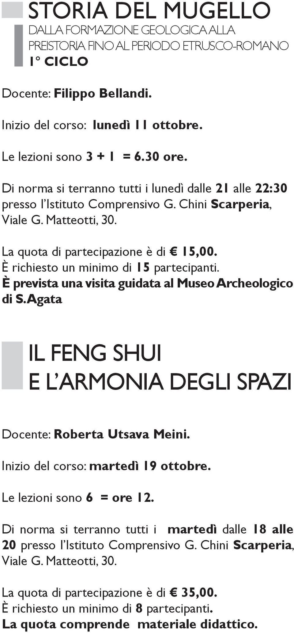 È richiesto un minimo di 15 partecipanti. È prevista una visita guidata al Museo Archeologico di S. Agata IL FENG SHUI E L ARMONIA DEGLI SPAZI Docente: Roberta Utsava Meini.