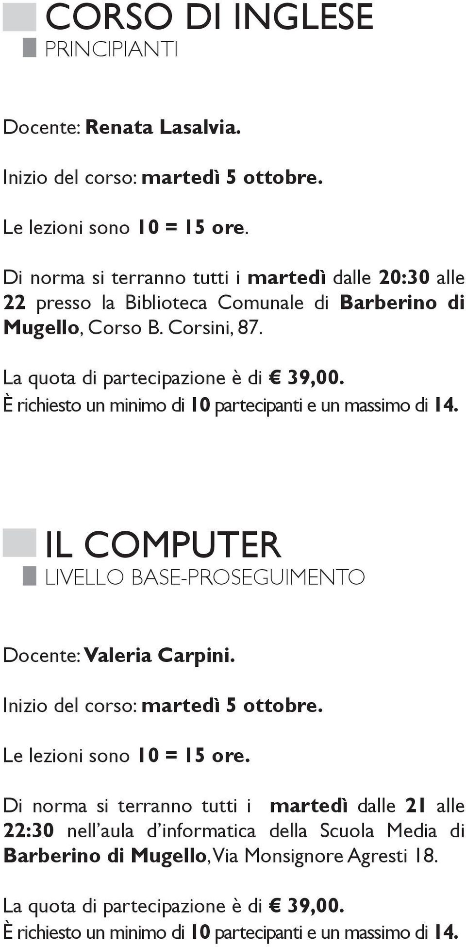 È richiesto un minimo di 10 partecipanti e un massimo di 14. IL COMPUTER livello base-proseguimento Docente: Valeria Carpini.