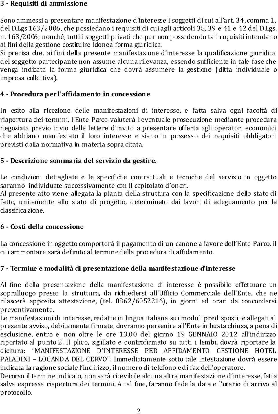 163/2006; nonché, tutti i soggetti privati che pur non possedendo tali requisitiintendano ai fini della gestione costituire idonea forma giuridica.