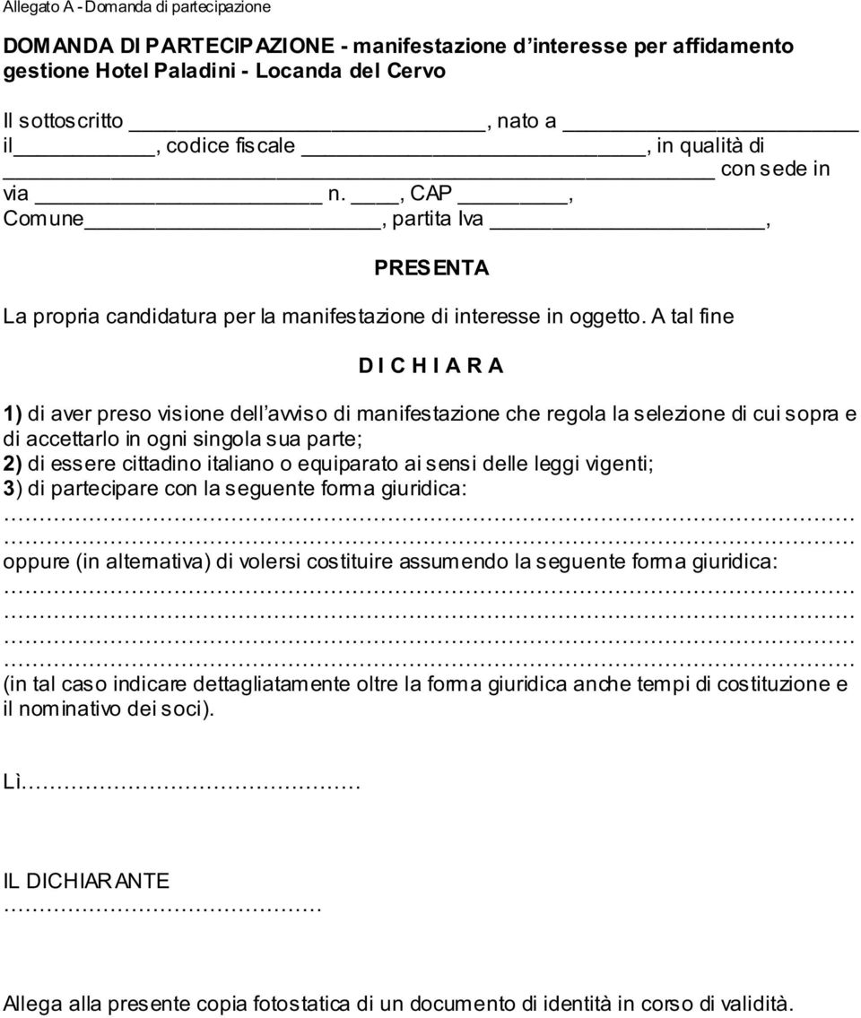 A tal fine DICHIARA 1) di aver preso visione dell avviso di manifestazione che regola la selezione di cui sopra e di accettarlo in ogni singola sua parte; 2) di essere cittadino italiano o equiparato