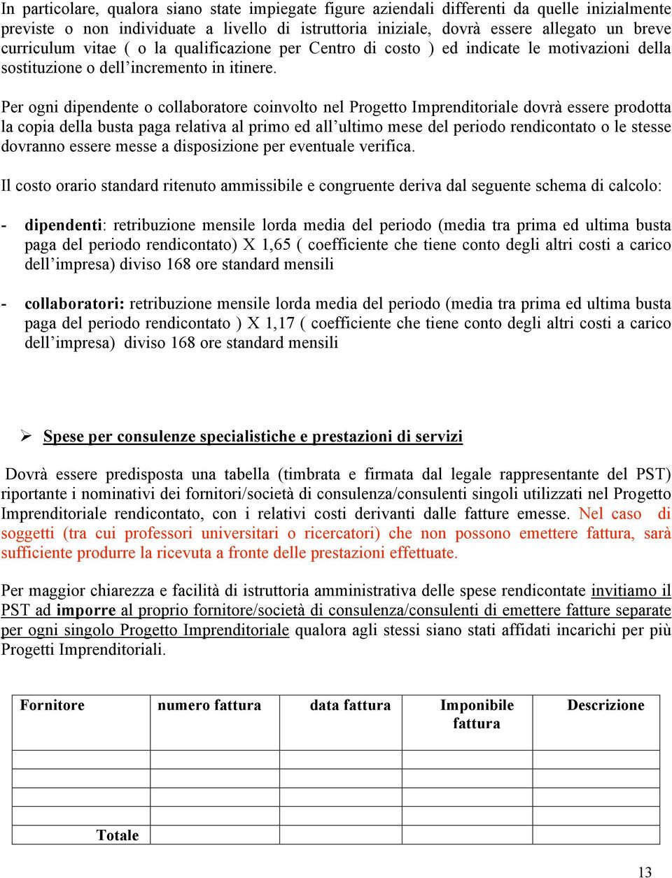 Per ogni dipendente o collaboratore coinvolto nel Progetto Imprenditoriale dovrà essere prodotta la copia della busta paga relativa al primo ed all ultimo mese del periodo rendicontato o le stesse