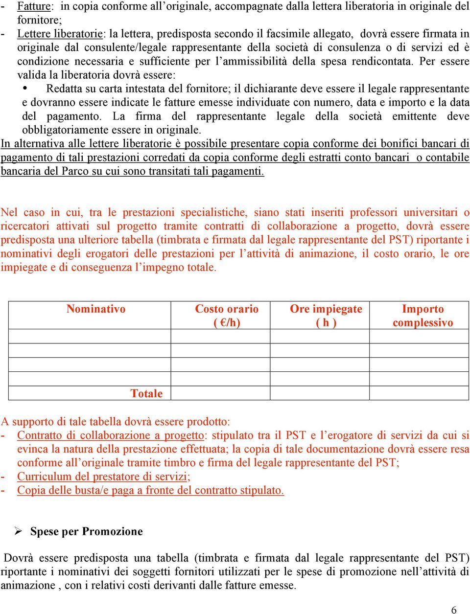 Per essere valida la liberatoria dovrà essere: Redatta su carta intestata del fornitore; il dichiarante deve essere il legale rappresentante e dovranno essere indicate le fatture emesse individuate