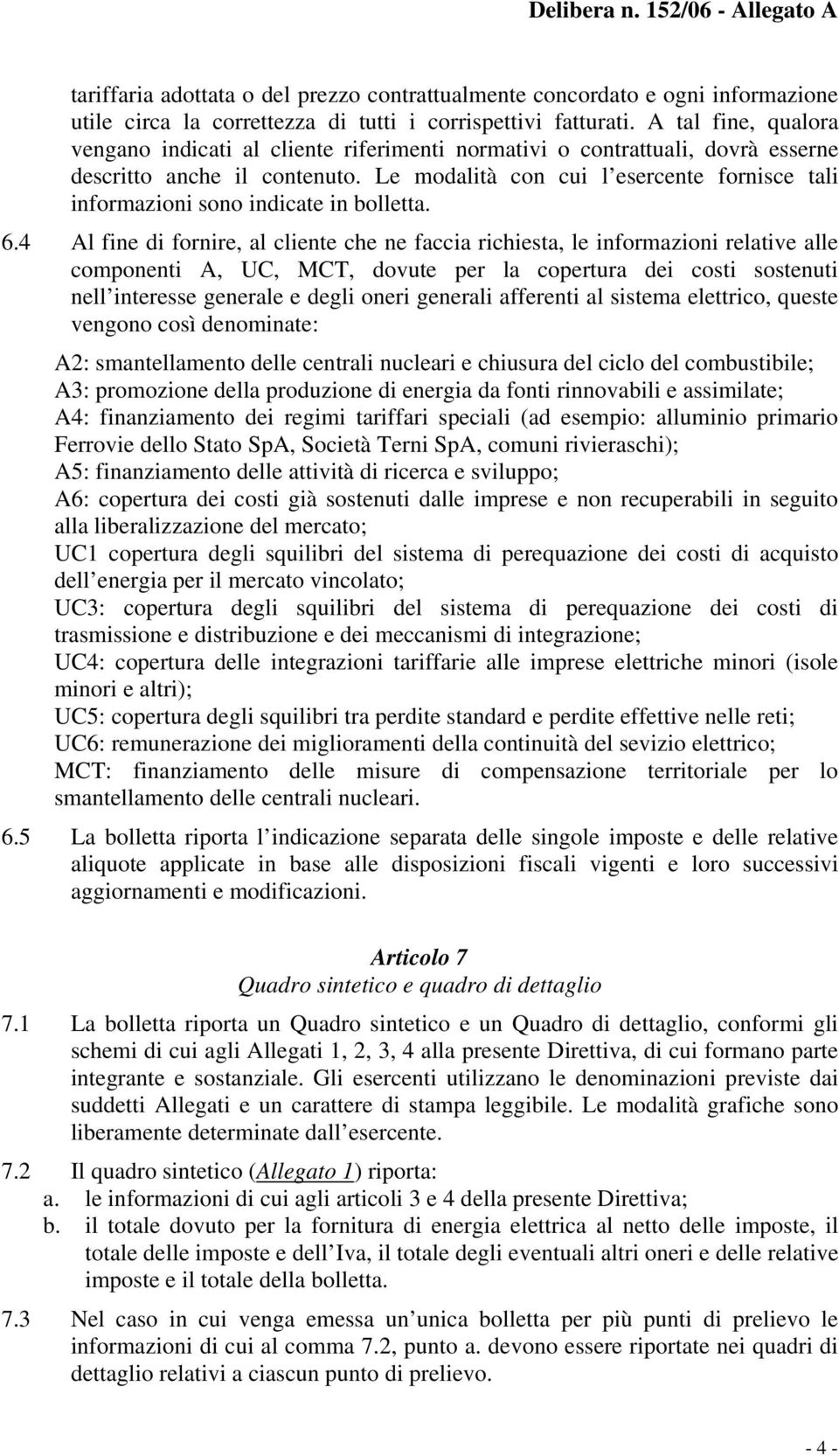 Le modalità con cui l esercente fornisce tali informazioni sono indicate in bolletta. 6.