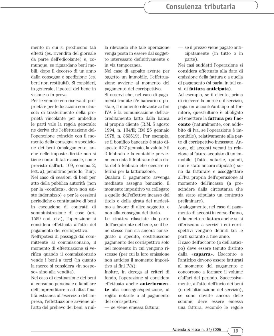 Per le vendite con riserva di proprietà e per le locazioni con clausola di trasferimento della proprietà vincolante per ambedue le parti vale la regola generale: ne deriva che l effettuazione dell