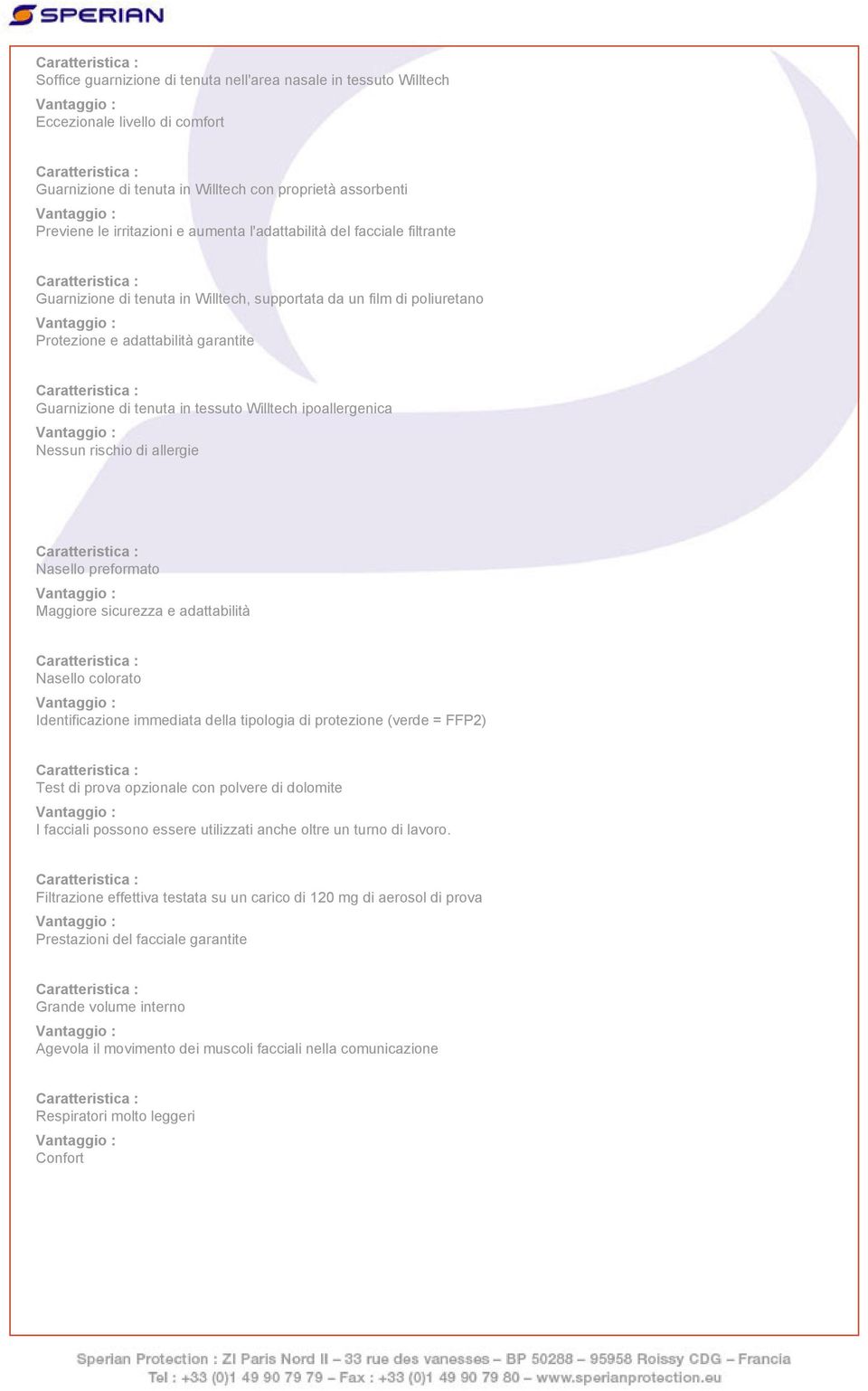 ipoallergenica Nessun rischio di allergie Nasello preformato Maggiore sicurezza e adattabilità Nasello colorato Identificazione immediata della tipologia di protezione (verde = FFP2) Test di prova