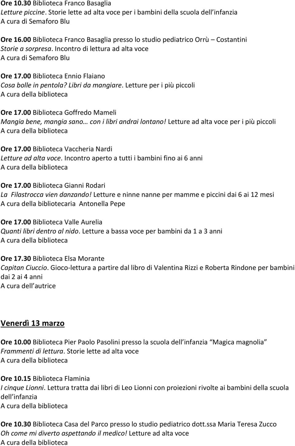 00 Biblioteca Ennio Flaiano Cosa bolle in pentola? Libri da mangiare. Letture per i più piccoli Ore 17.00 Biblioteca Goffredo Mameli Mangia bene, mangia sano con i libri andrai lontano!