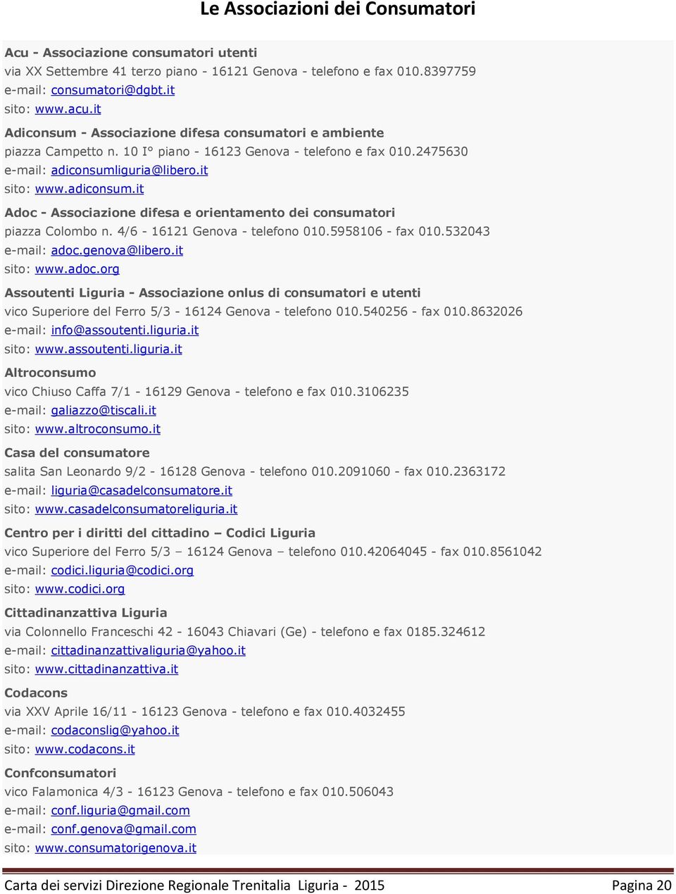 iguria@libero.it sito: www.adiconsum.it Adoc - Associazione difesa e orientamento dei consumatori piazza Colombo n. 4/6-16121 Genova - telefono 010.5958106 - fax 010.532043 e-mail: adoc.genova@libero.