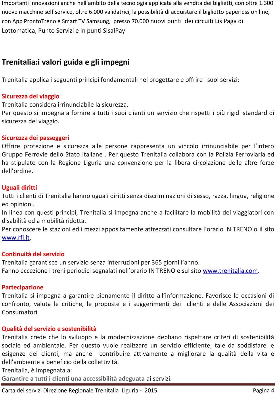 000 nuovi punti dei circuiti Lis Paga di Lottomatica, Punto Servizi e in punti SisalPay Trenitalia:i valori guida e gli impegni Trenitalia applica i seguenti principi fondamentali nel progettare e