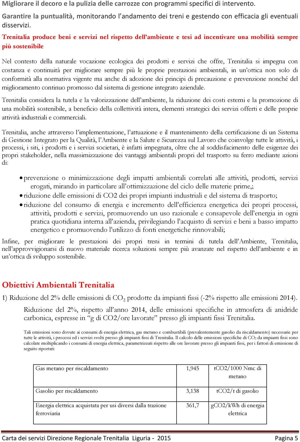 offre, Trenitalia si impegna con costanza e continuità per migliorare sempre più le proprie prestazioni ambientali, in un ottica non solo di conformità alla normativa vigente ma anche di adozione dei