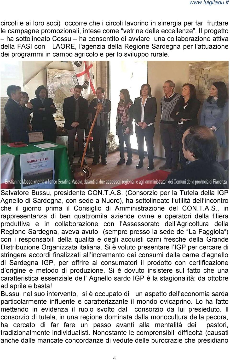 sviluppo rurale. Salvatore Bussu, presidente CON.T.A.S. (Consorzio per la Tutela della IGP Agnello di Sardegna, con sede a Nuoro), ha sottolineato l utilità dell incontro che il giorno prima il Consiglio di Amministrazione del CON.