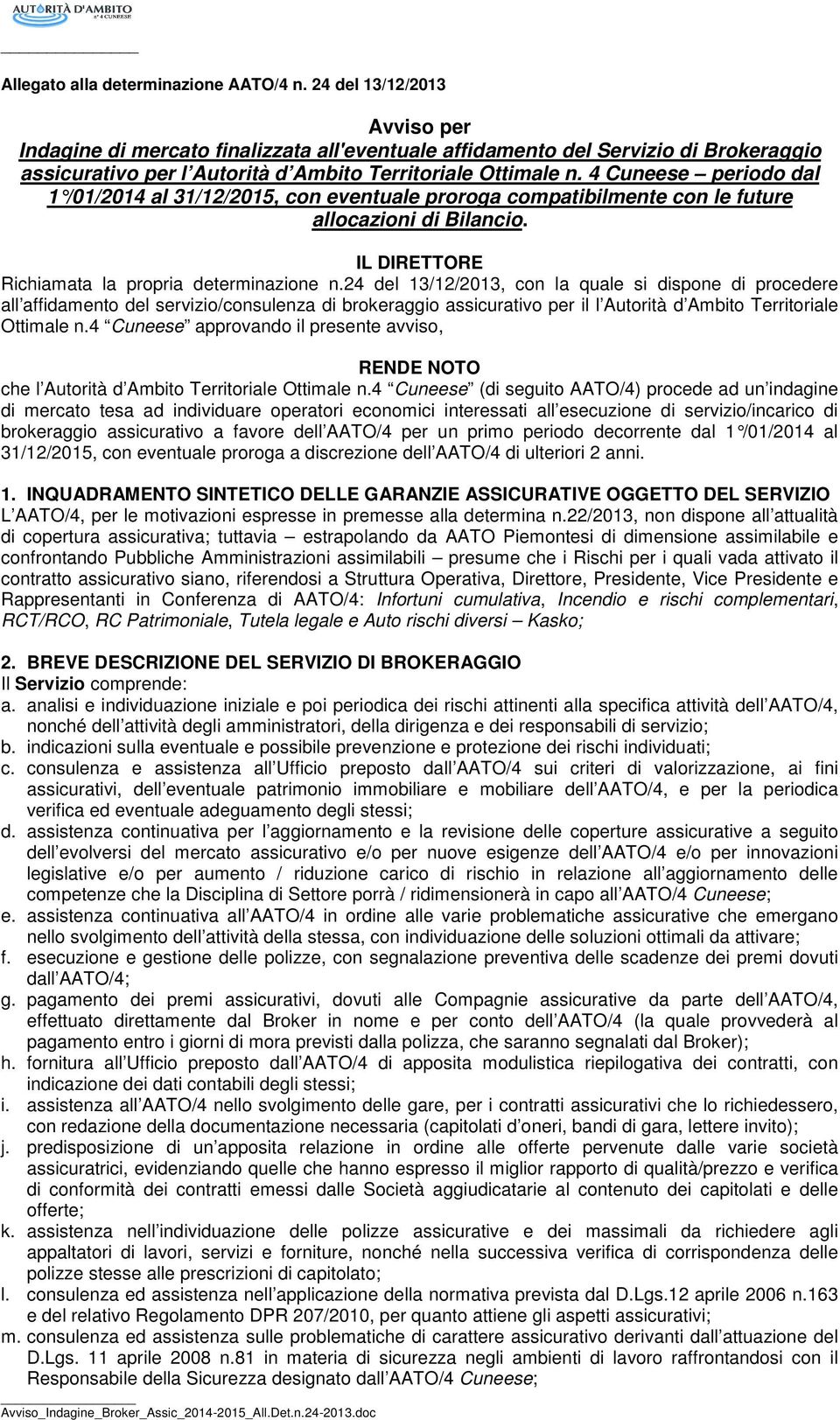 4 Cuneese periodo dal 1 /01/2014 al 31/12/2015, con eventuale proroga com patibilmente con le future allocazioni di Bilancio. IL DIRETTORE Richiamata la propria determinazione n.